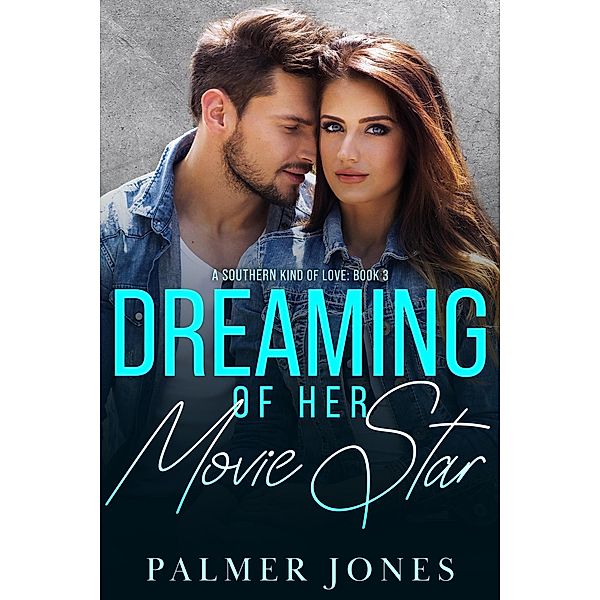 Dreaming of Her Movie Star (A Southern Kind of Love, #3) / A Southern Kind of Love, Palmer Jones