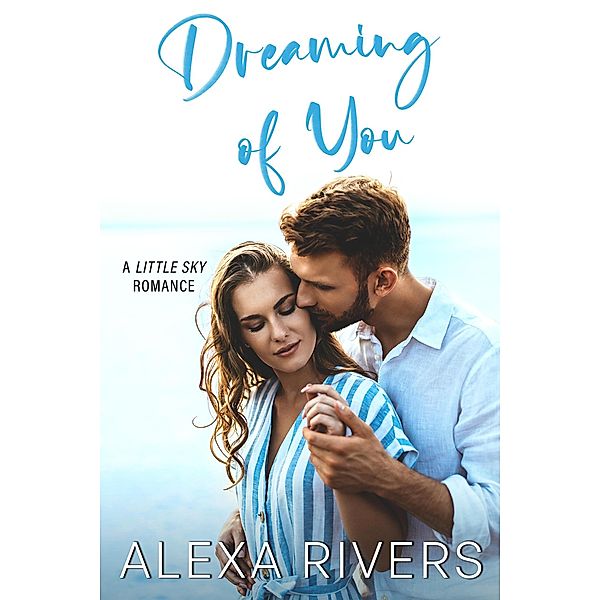 Dreaming of You (Little Sky Romance, #4) / Little Sky Romance, Alexa Rivers