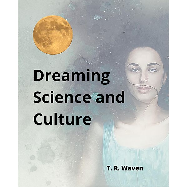 Dreaming Science and Culture, T. R. Waven