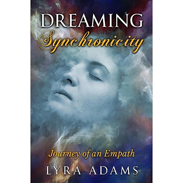 Dreaming Synchronicity: Journey of an Empath, Lyra Adams