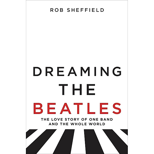 Dreaming the Beatles, Rob Sheffield