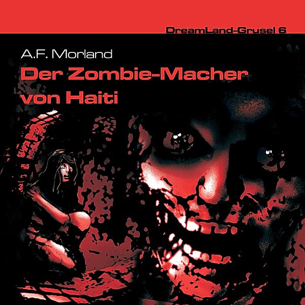 Dreamland Grusel - 6 - Der Zombie-Macher von Haiti, A. F. Morland
