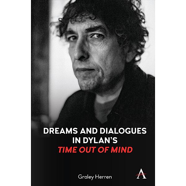 Dreams and Dialogues in Dylan's Time Out of Mind / Anthem Studies in Theatre and Performance, Graley Herren