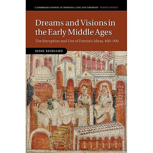 Dreams and Visions in the Early Middle Ages / Cambridge Studies in Medieval Life and Thought: Fourth Series, Jesse Keskiaho