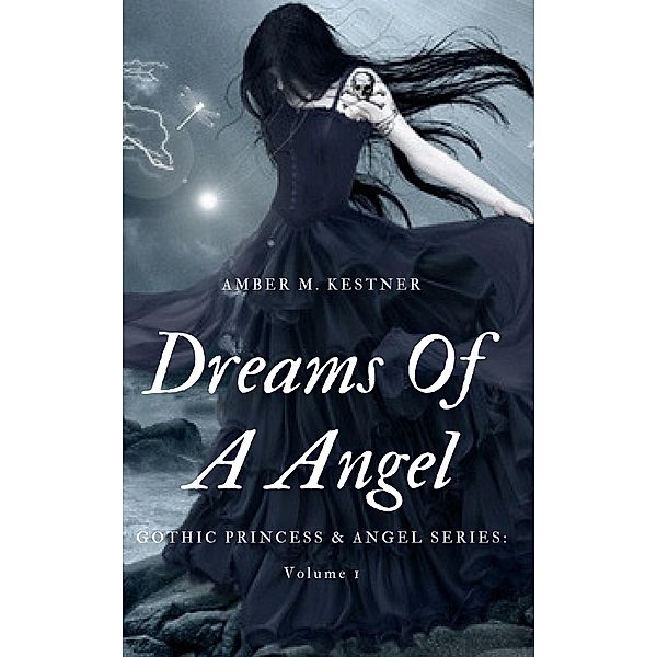 Dreams Of A Angel Gothic Princess and Angel: Volume 1 / Amber M. Kestner, Amber M. Kestner