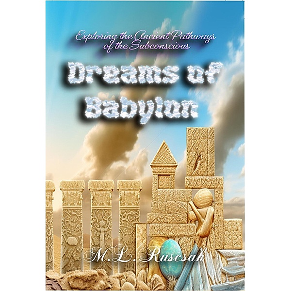 Dreams of Babylon: Exploring the Ancient Pathways of the Subconscious, M. L. Ruscsak