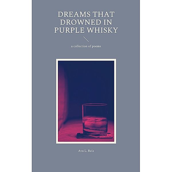 Dreams that drowned in purple Whisky, Ava L. Reis