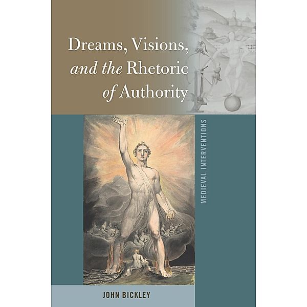 Dreams, Visions, and the Rhetoric of Authority / Medieval Interventions Bd.11, John Bickley