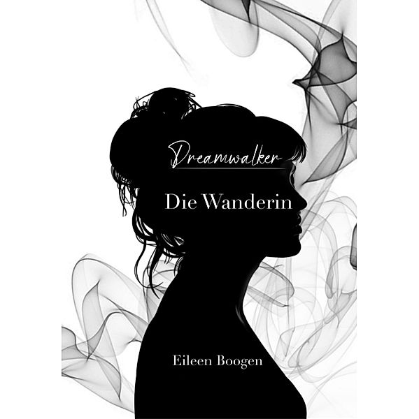 Dreamwalker: Die Wanderin / Dreamwalker Saga Bd.1, Eileen Boogen
