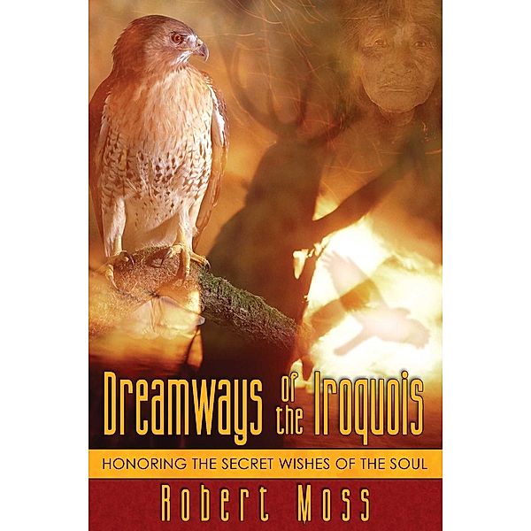 Dreamways of the Iroquois, Robert Moss