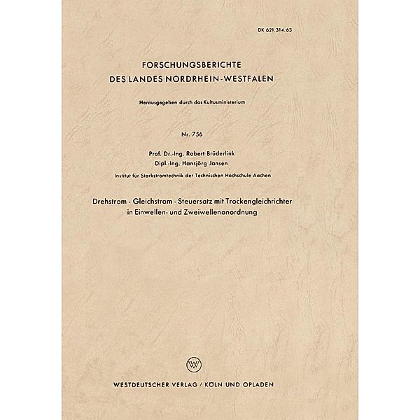 Drehstrom - Gleichstrom - Steuersatz mit Trockengleichrichter in Einwellen- und Zweiwellenanordnung / Forschungsberichte des Landes Nordrhein-Westfalen Bd.756, Robert Brüderlink