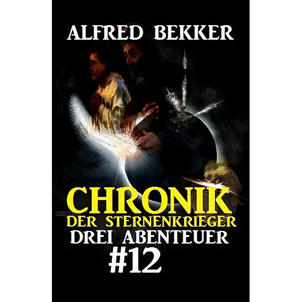 Drei Abenteuer #12: Chronik der Sternenkrieger, Alfred Bekker