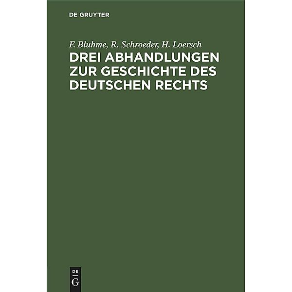 Drei Abhandlungen zur Geschichte des Deutschen Rechts, F. Bluhme, R. Schroeder, H. Loersch