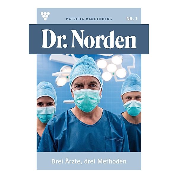 Drei Ärzte,  drei Methoden / Dr. Norden Bd.1, Patricia Vandenberg