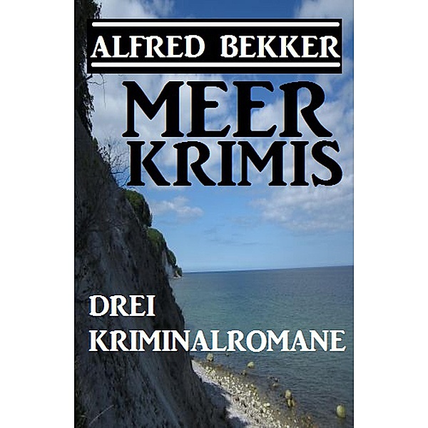 Drei Alfred Bekker Kriminalromane: Meer Krimis, Alfred Bekker