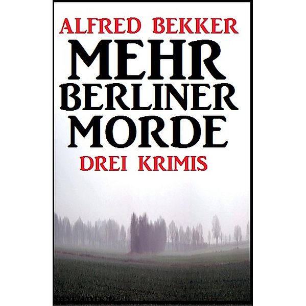 Drei Alfred Bekker Krimis - Mehr Berliner Morde, Alfred Bekker