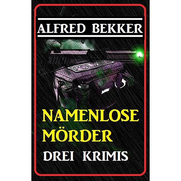 Drei Alfred Bekker Krimis: Namenlose Mörder / Alfred Bekker, Alfred Bekker