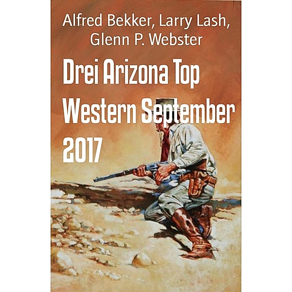 Drei Arizona Top Western September 2017, Alfred Bekker, Larry Lash, Glenn P. Webster