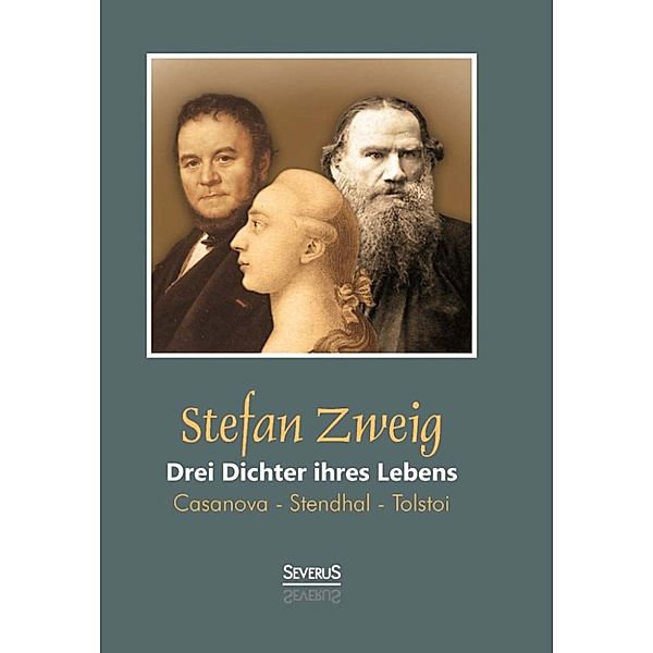 Drei Dichter ihres Lebens: Casanova - Stendhal - Tolstoi, Stefan Zweig