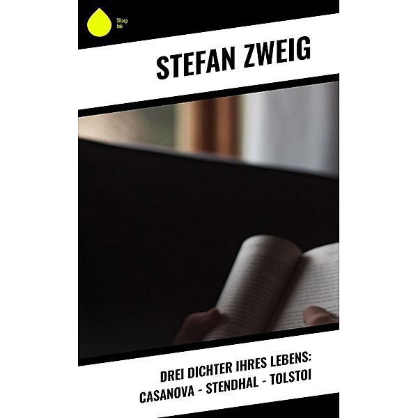 Drei Dichter ihres Lebens: Casanova - Stendhal - Tolstoi, Stefan Zweig