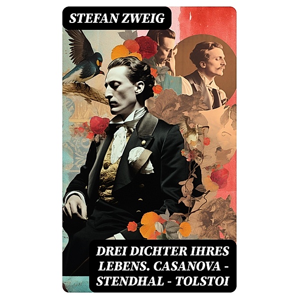 Drei Dichter ihres Lebens. Casanova - Stendhal - Tolstoi, Stefan Zweig