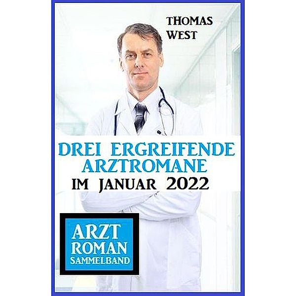 Drei ergreifende Arztromane im Januar 2022: Arztroman Sammelband, Thomas West