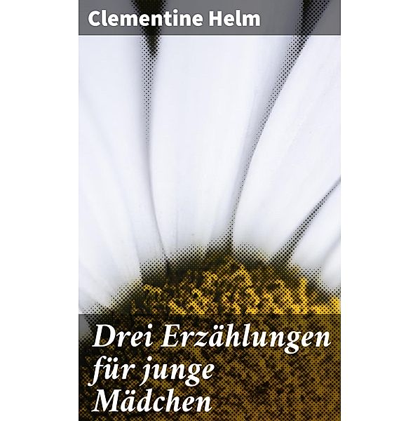 Drei Erzählungen für junge Mädchen, Clementine Helm