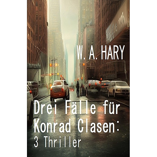 Drei Fälle für Konrad Clasen: 3 Thriller, W. A. Hary