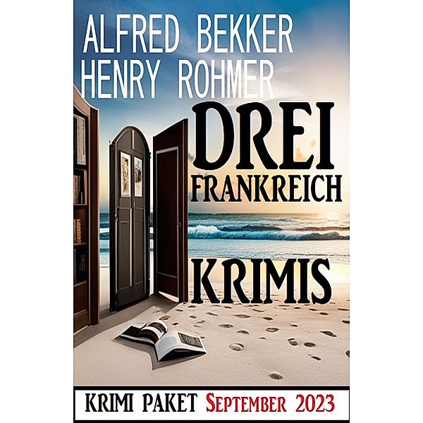 Drei Frankreich Krimis September 2023: Krimi Paket, Alfred Bekker, Henry Rohmer