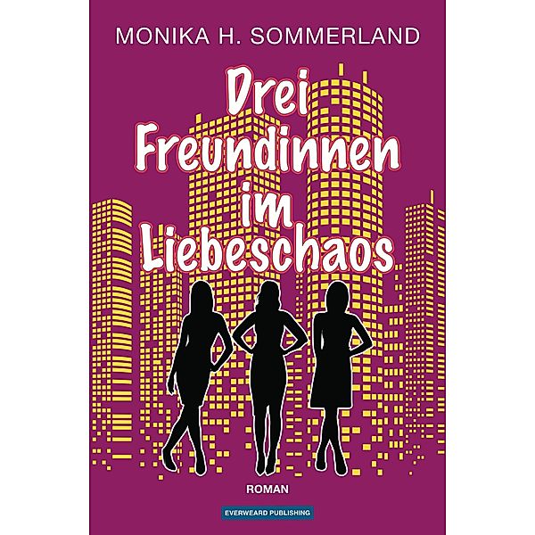 Drei Freundinnen im Liebeschaos, Monika H. Sommerland
