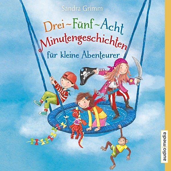 Drei-Fünf-Acht-Minutengeschichten für kleine Abenteurer, Sandra Grimm