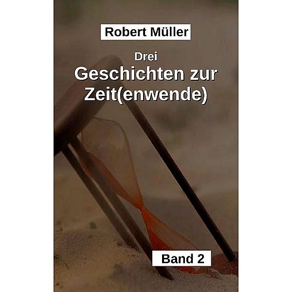 Drei Geschichten zur Zeit(wende), Robert Müller