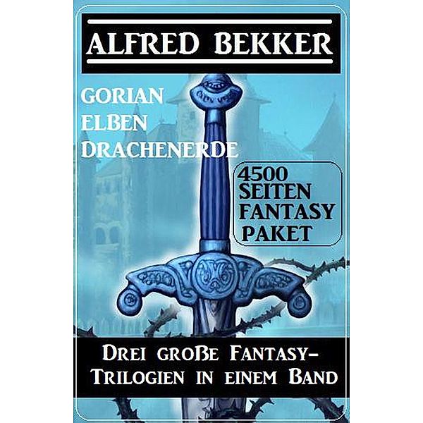 Drei große Fantasy-Trilogien in einem Band: Gorian, Elben, Drachenerde: 4500 Seiten Fantasy Paket, Alfred Bekker