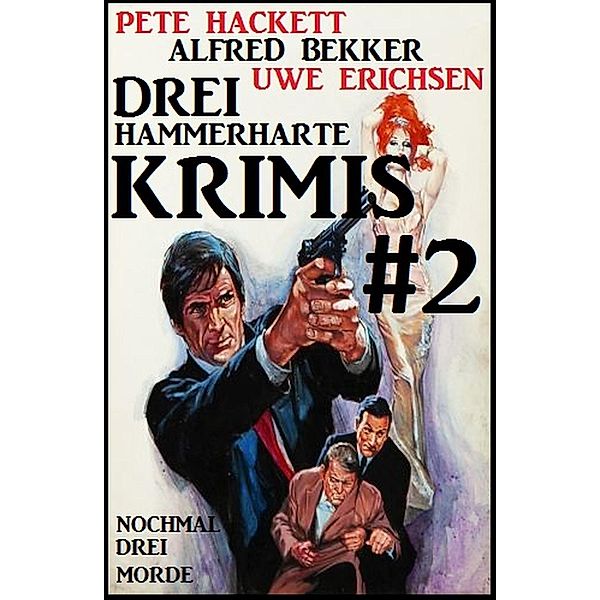 Drei hammerharte Krimis #2: Nochmal drei Morde, Alfred Bekker, A. F. Morland, Pete Hackett