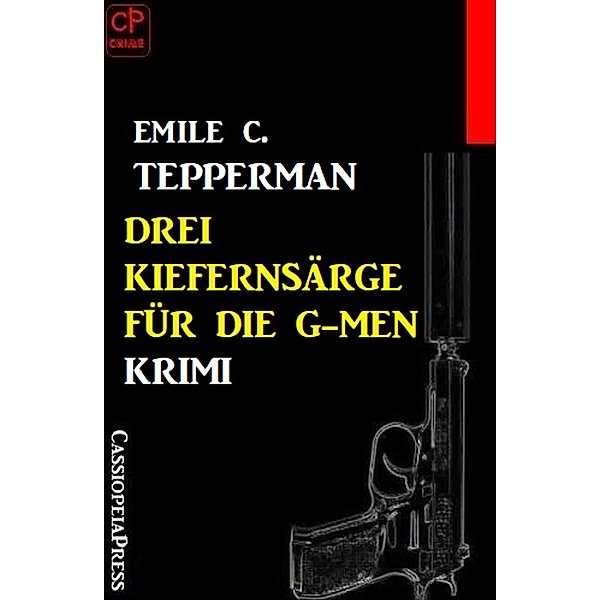 Drei Kiefernsärge für die G-men: Krimi, Emile C. Tepperman