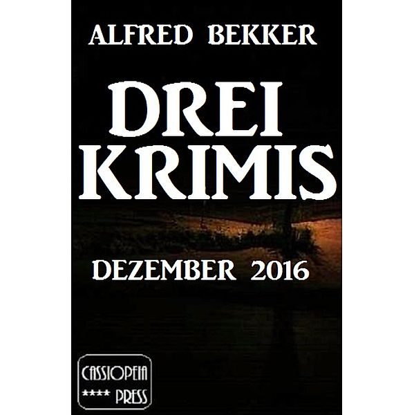 Drei Krimis - Dezember 2016, Alfred Bekker