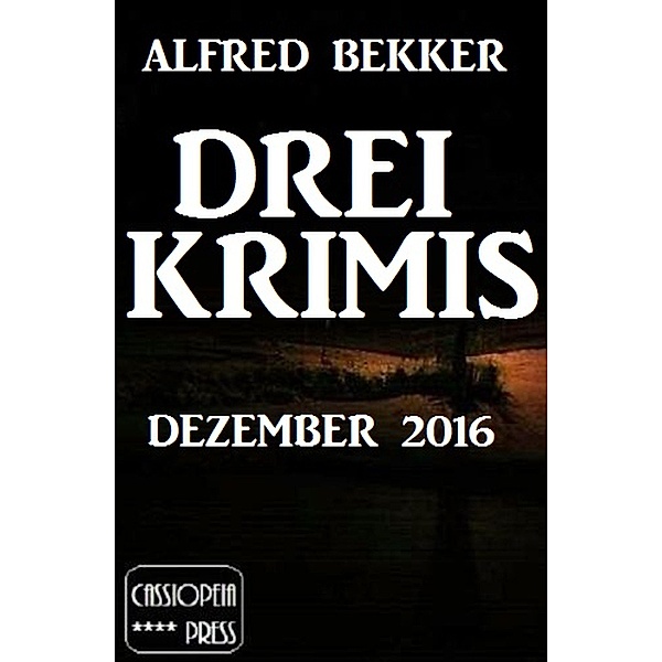 Drei Krimis - Dezember 2016 / Alfred Bekker Extra Edition Bd.1, Alfred Bekker