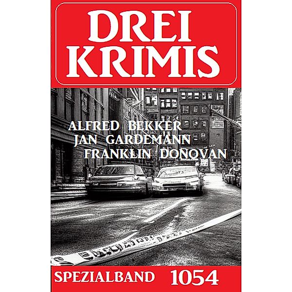 Drei Krimis Spezialband 1054, Alfred Bekker, Jan Gardemann, Franklin Donovan