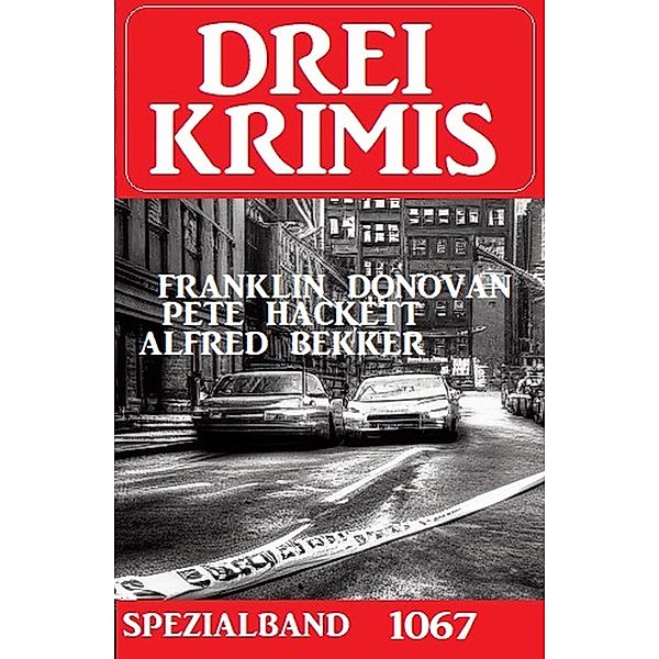 Drei Krimis Spezialband 1067, Alfred Bekker, Franklin Donovan, Pete Hackett