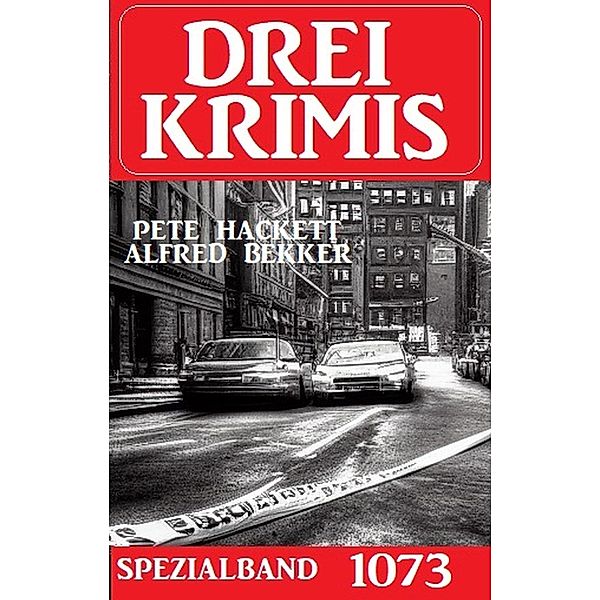 Drei Krimis Spezialband 1073, Alfred Bekker, Pete Hackett