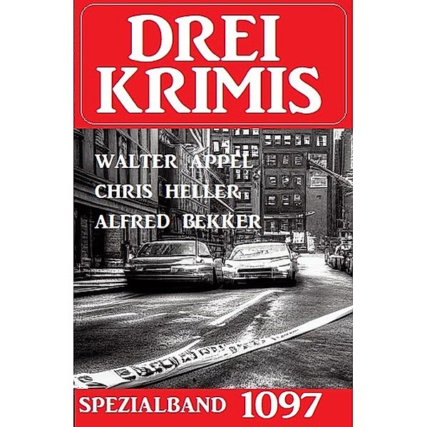 Drei Krimis Spezialband 1097, Alfred Bekker, Walter Appel, Chris Heller