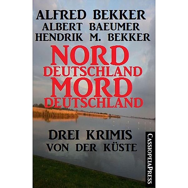 Drei Krimis von der Küste - Norddeutschland, Morddeutschland, Alfred Bekker, Hendrik M. Bekker, Albert Baeumer