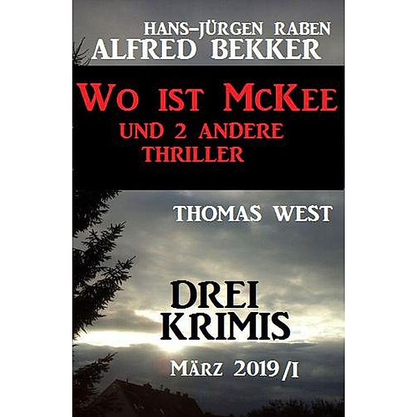Drei Krimis - Wo ist McKee und 2 andere Thriller, Alfred Bekker, Hans-Jürgen Raben, Thomas West