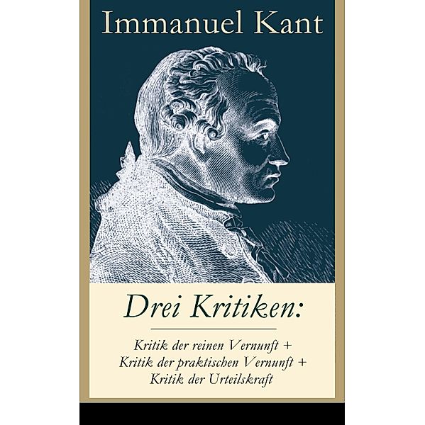 Drei Kritiken: Kritik der reinen Vernunft + Kritik der praktischen Vernunft + Kritik der Urteilskraft, Immanuel Kant