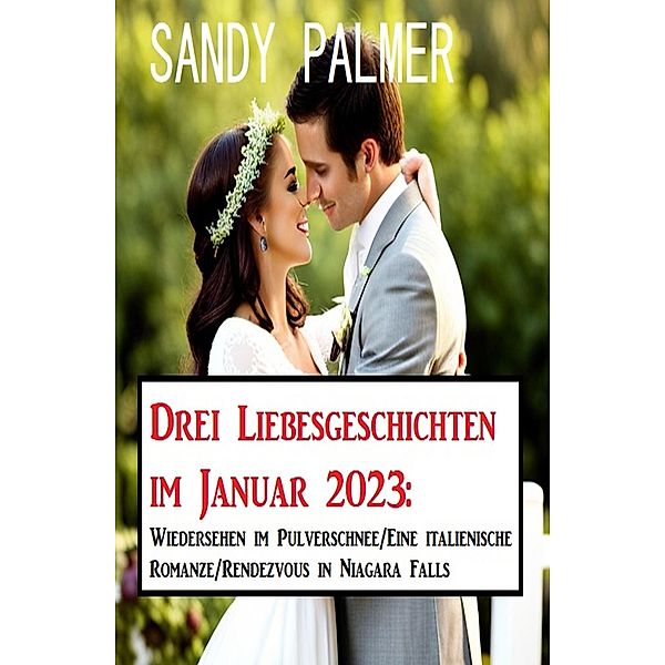 Drei Liebesgeschichten im Januar 2023:Wiedersehen im Pulverschnee/Eine italienische Romanze/Rendezvous in Niagara Falls, Sandy Palmer