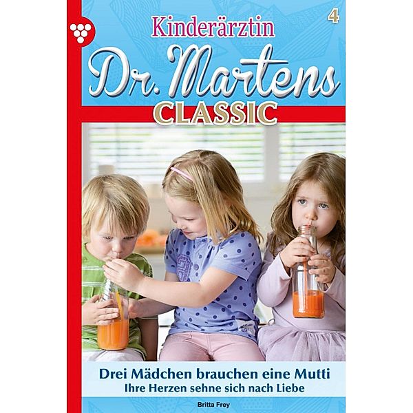 Drei Mädchen brauchen eine Mutti / Kinderärztin Dr. Martens Classic Bd.4, Britta Frey