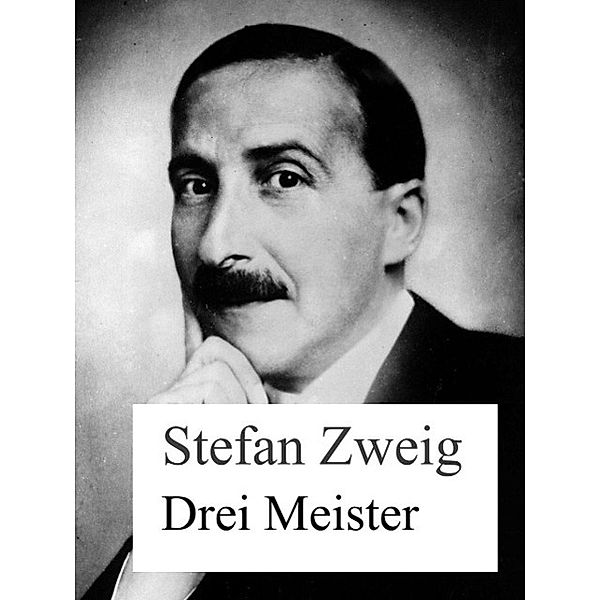 Drei Meister: Balzac - Dickens - Dostojewski, Stefan Zweig