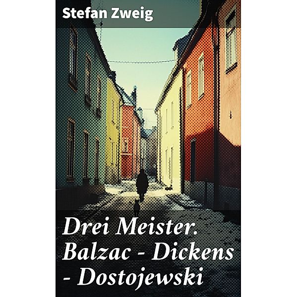Drei Meister. Balzac - Dickens - Dostojewski, Stefan Zweig