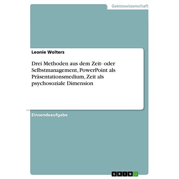 Drei Methoden aus dem Zeit- oder Selbstmanagement, PowerPoint als Präsentationsmedium, Zeit als psychosoziale Dimension, Leonie Wolters