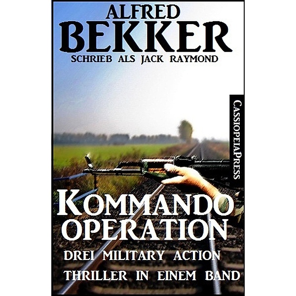 Drei Military Action Thriller - Kommando-Operation: Drei Military Action Thriller, Alfred Bekker